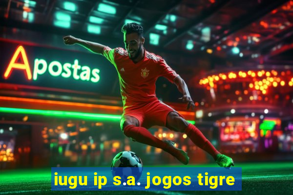 iugu ip s.a. jogos tigre